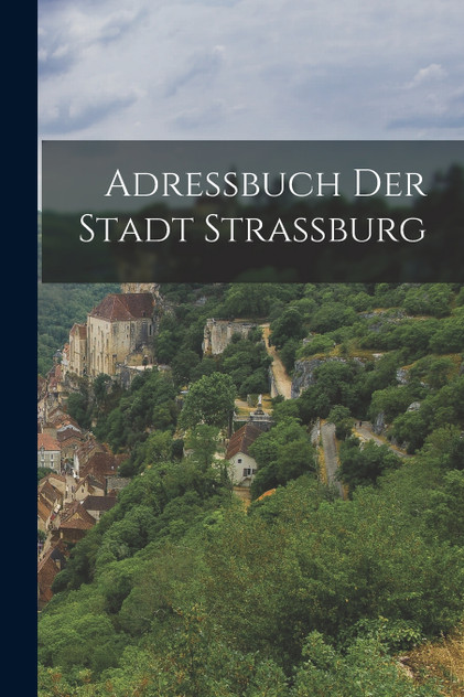 Adressbuch der Stadt Strassburg Adressbuch der Stadt Strassburg