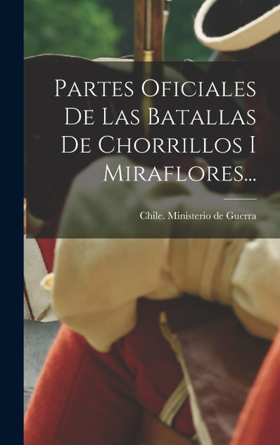 Partes Oficiales De Las Batallas De Chorrillos I Miraflores... Partes Oficiales De Las Batallas De Chorrillos I Miraflores...