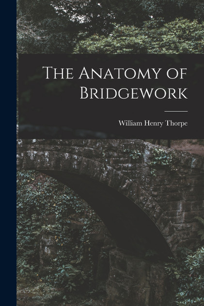 The Anatomy of Bridgework The Anatomy of Bridgework