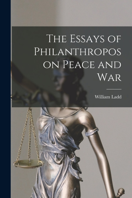 The Essays of Philanthropos on Peace and War
