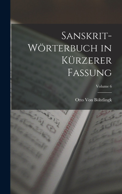 Sanskrit-Wörterbuch in Kürzerer Fassung; Volume 6