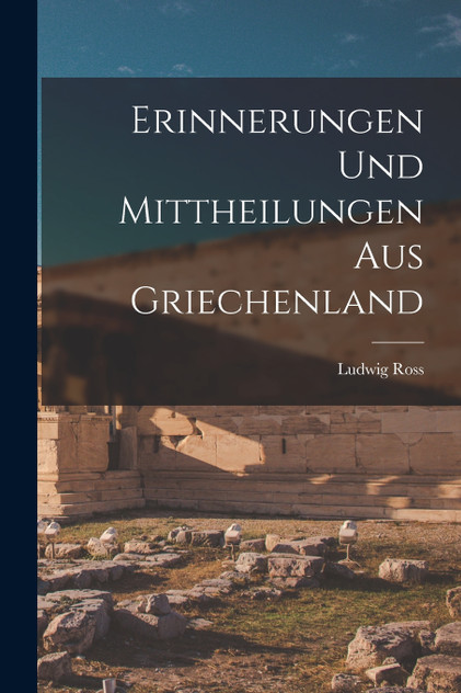 Erinnerungen Und Mittheilungen Aus Griechenland