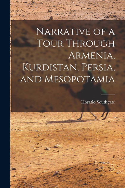 Narrative of a Tour Through Armenia, Kurdistan, Persia, and Mesopotamia Narrative of a Tour Through Armenia, Kurdistan, Persia, and Mesopotamia