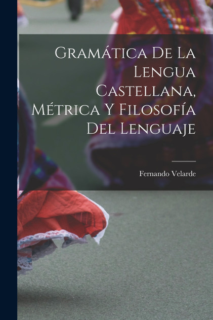 Gramática De La Lengua Castellana, Métrica Y Filosofía Del Lenguaje Gramática De La Lengua Castellana, Métrica Y Filosofía Del Lenguaje