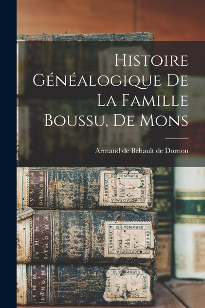 Histoire généalogique de la famille Boussu, de Mons Histoire généalogique de la famille Boussu, de Mons