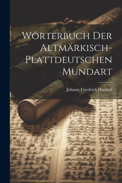 Wörterbuch der altmärkisch-plattdeutschen Mundart Wörterbuch der altmärkisch-plattdeutschen Mundart