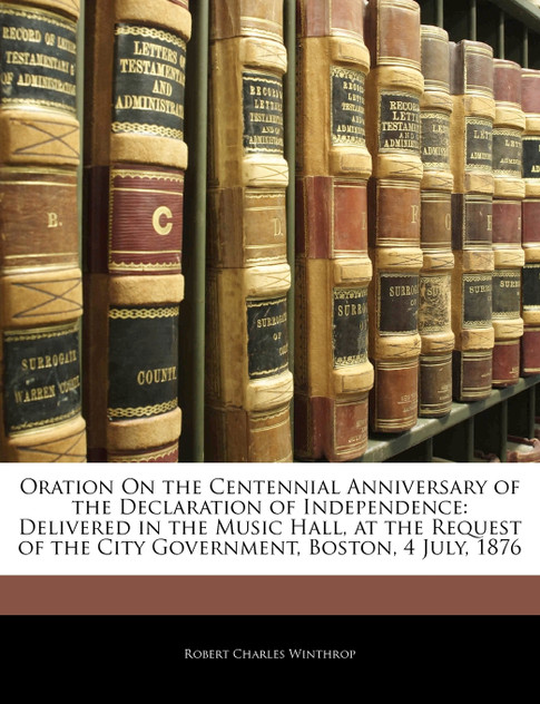 Oration On the Centennial Anniversary of the Declaration of Independence Oration On the Centennial Anniversary of the Declaration of Independence
