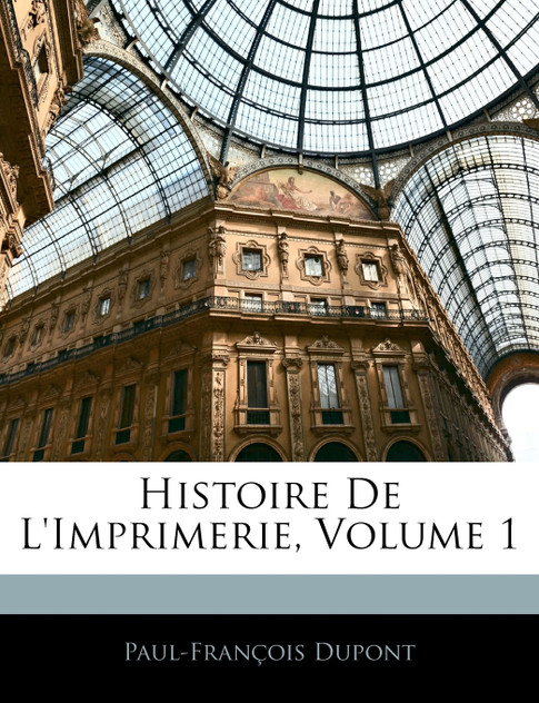 Histoire De L'imprimerie, Volume 1 Histoire De L'imprimerie, Volume 1