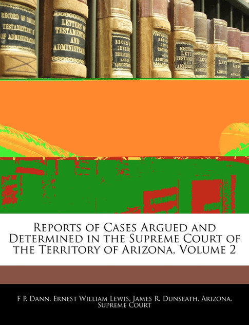 Reports of Cases Argued and Determined in the Supreme Court of the Territory of Arizona, Volume 2