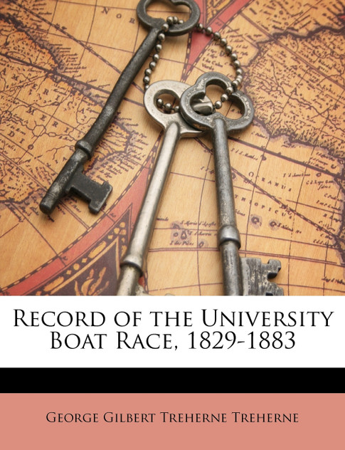 Record of the University Boat Race, 1829-1883 Record of the University Boat Race, 1829-1883