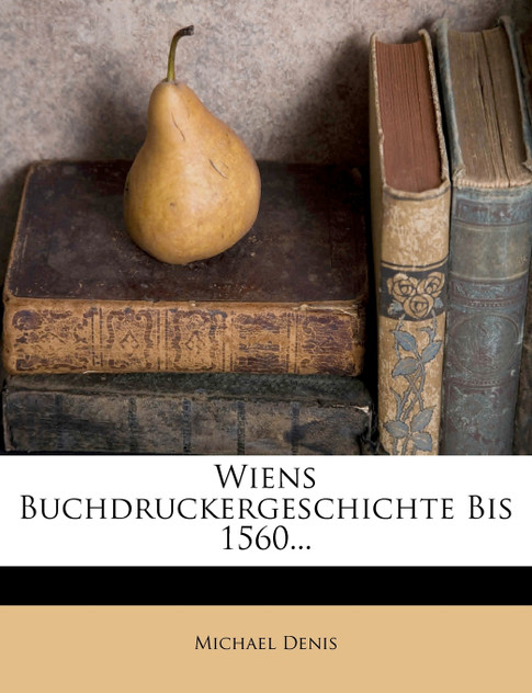Wiens Buchdruckergeschichte Bis 1560... Wiens Buchdruckergeschichte Bis 1560...