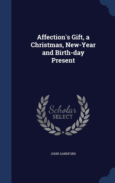 Affection's Gift, a Christmas, New-Year and Birth-day Present Affection's Gift, a Christmas, New-Year and Birth-day Present