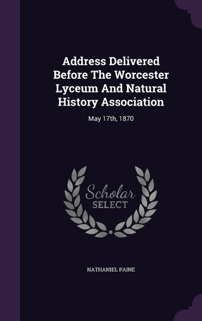 Address Delivered Before The Worcester Lyceum And Natural History Association Address Delivered Before The Worcester Lyceum And Natural History Association
