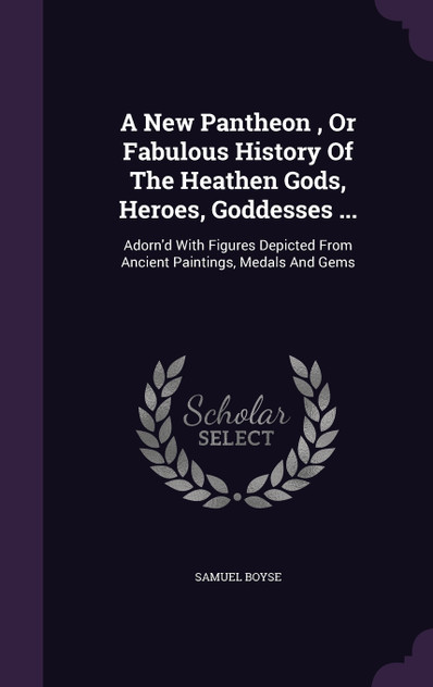A New Pantheon , Or Fabulous History Of The Heathen Gods, Heroes, Goddesses ... A New Pantheon , Or Fabulous History Of The Heathen Gods, Heroes, Goddesses ...