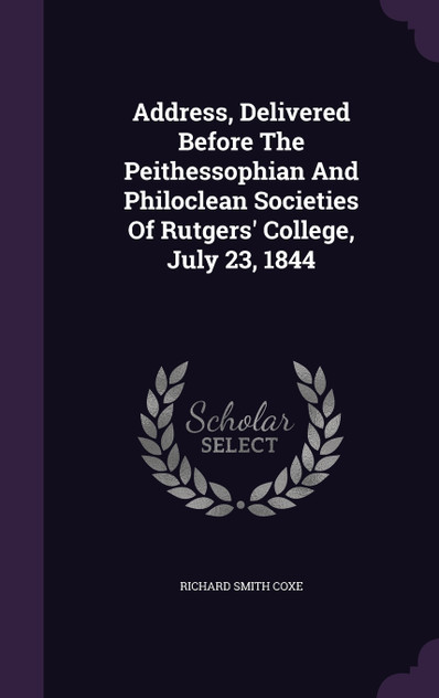 Address, Delivered Before The Peithessophian And Philoclean Societies Of Rutgers' College, July 23, 1844