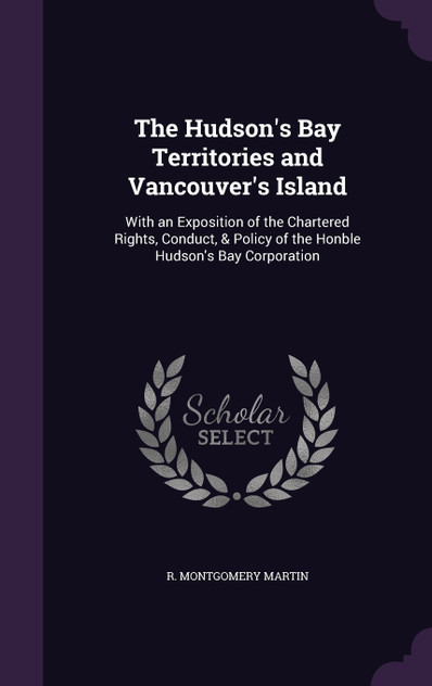 The Hudson's Bay Territories and Vancouver's Island The Hudson's Bay Territories and Vancouver's Island