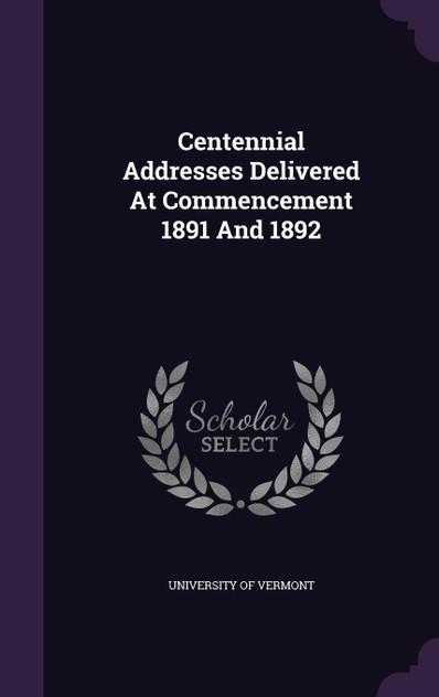 Centennial Addresses Delivered At Commencement 1891 And 1892 Centennial Addresses Delivered At Commencement 1891 And 1892