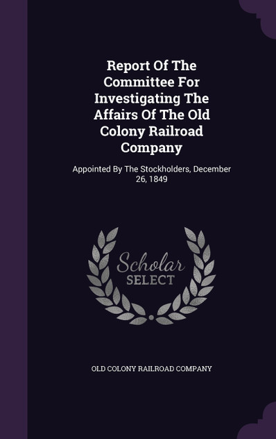 Report Of The Committee For Investigating The Affairs Of The Old Colony Railroad Company