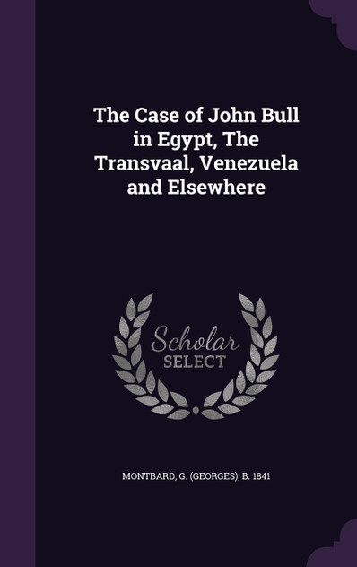 The Case of John Bull in Egypt, The Transvaal, Venezuela and Elsewhere