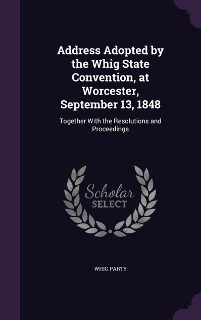 Address Adopted by the Whig State Convention, at Worcester, September 13, 1848