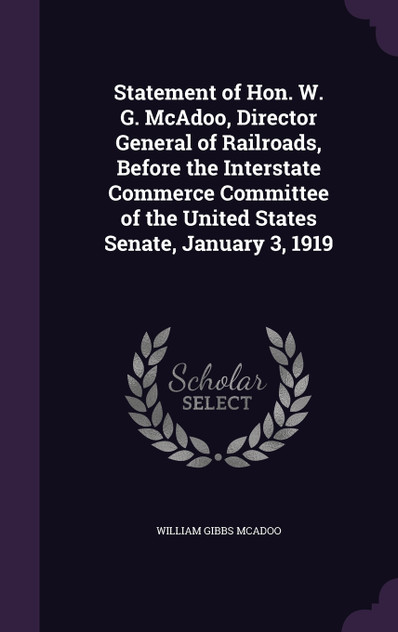 Statement of Hon. W. G. McAdoo, Director General of Railroads, Before the Interstate Commerce Committee of the United States Senate, January 3, 1919