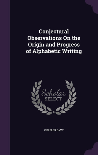 Conjectural Observations On the Origin and Progress of Alphabetic Writing Conjectural Observations On the Origin and Progress of Alphabetic Writing