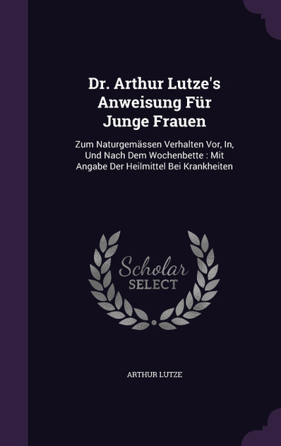 Dr. Arthur Lutze's Anweisung Für Junge Frauen