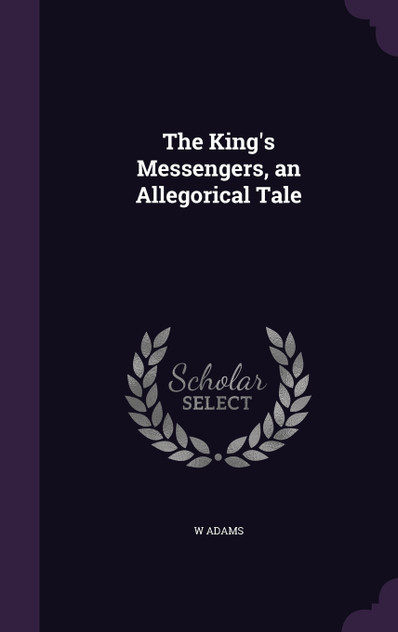 The King's Messengers, an Allegorical Tale The King's Messengers, an Allegorical Tale