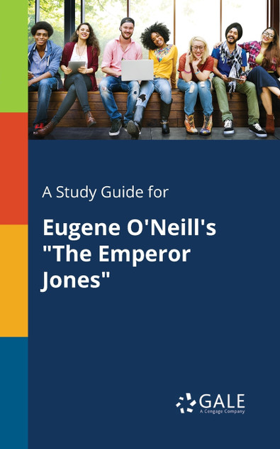 A Study Guide for Eugene O'Neill's "The Emperor Jones" A Study Guide for Eugene O'Neill's "The Emperor Jones"