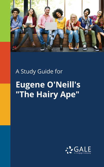 A Study Guide for Eugene O'Neill's "The Hairy Ape" A Study Guide for Eugene O'Neill's "The Hairy Ape"
