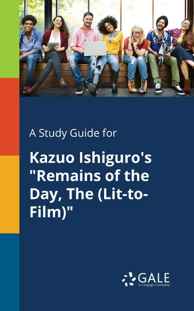 A Study Guide for Kazuo Ishiguro's "Remains of the Day, The (Lit-to-Film)" A Study Guide for Kazuo Ishiguro's "Remains of the Day, The (Lit-to-Film)"
