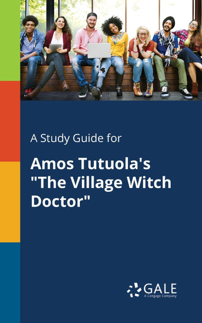 A Study Guide for Amos Tutuola's "The Village Witch Doctor" A Study Guide for Amos Tutuola's "The Village Witch Doctor"
