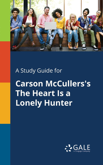 A Study Guide for Carson McCullers's The Heart Is a Lonely Hunter A Study Guide for Carson McCullers's The Heart Is a Lonely Hunter