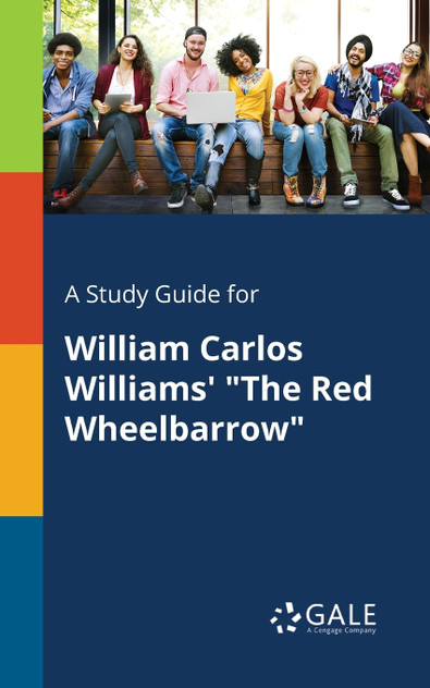 A Study Guide for William Carlos Williams' "The Red Wheelbarrow" A Study Guide for William Carlos Williams' "The Red Wheelbarrow"