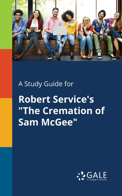 A Study Guide for Robert Service's "The Cremation of Sam McGee" A Study Guide for Robert Service's "The Cremation of Sam McGee"