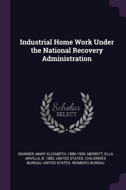 Industrial Home Work Under the National Recovery Administration Industrial Home Work Under the National Recovery Administration