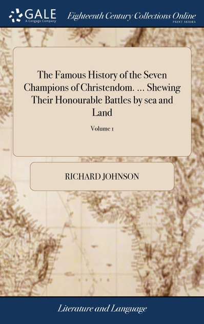 The Famous History of the Seven Champions of Christendom. ... Shewing Their Honourable Battles by sea and Land The Famous History of the Seven Champions of Christendom. ... Shewing Their Honourable Battles by sea and Land