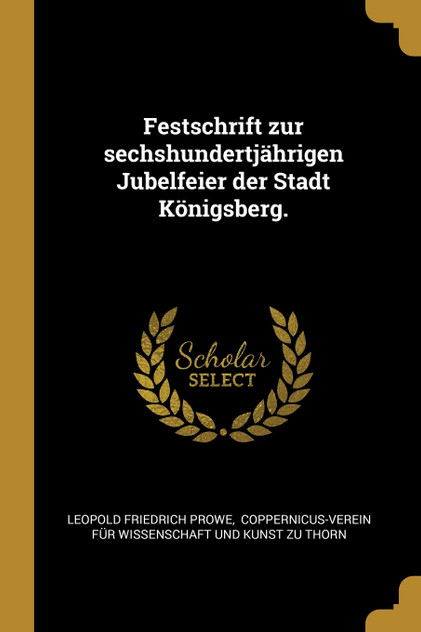 Festschrift zur sechshundertjährigen Jubelfeier der Stadt Königsberg. Festschrift zur sechshundertjährigen Jubelfeier der Stadt Königsberg.