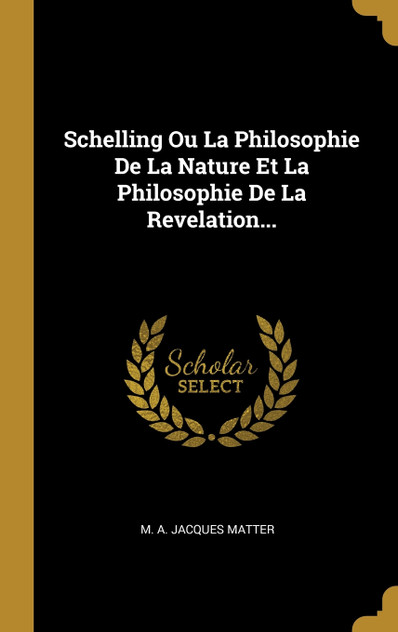 Schelling Ou La Philosophie De La Nature Et La Philosophie De La Revelation...