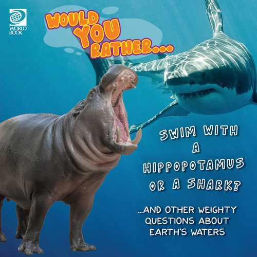 Would You Rather...  Swim with a Hippopotamus or a Shark? ...and other weighty questions about Earth's waters