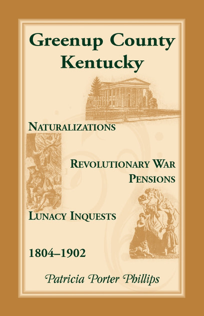 Greenup County, Kentucky, Naturalizations, Revolutionary War Pensions, Lunacy Inquests, 1804-1902 Greenup County, Kentucky, Naturalizations, Revolutionary War Pensions, Lunacy Inquests, 1804-1902