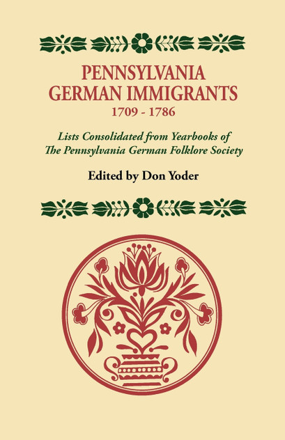 Pennsylvania German Immigrants, 1709-1786. Lists Consolidated from Yearbooks of the Pennsylvania German Folklore Society Pennsylvania German Immigrants, 1709-1786. Lists Consolidated from Yearbooks of the Pennsylvania German Folklore Society