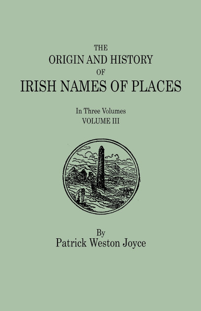 Origin and History of Irish Names of Places. in Three Volumes. Volume III Origin and History of Irish Names of Places. in Three Volumes. Volume III