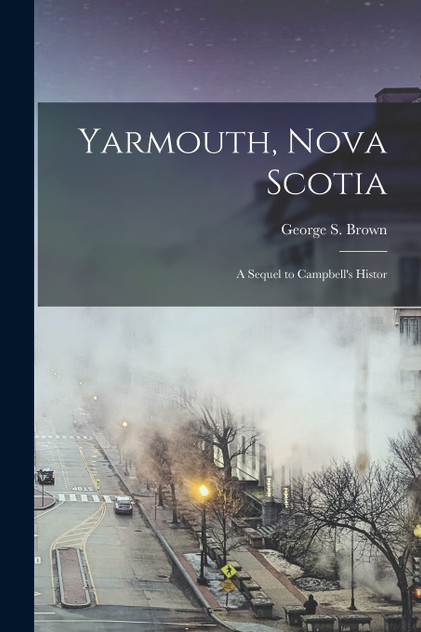 Yarmouth, Nova Scotia; a Sequel to Campbell's Histor