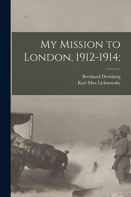 My Mission to London, 1912-1914; My Mission to London, 1912-1914;