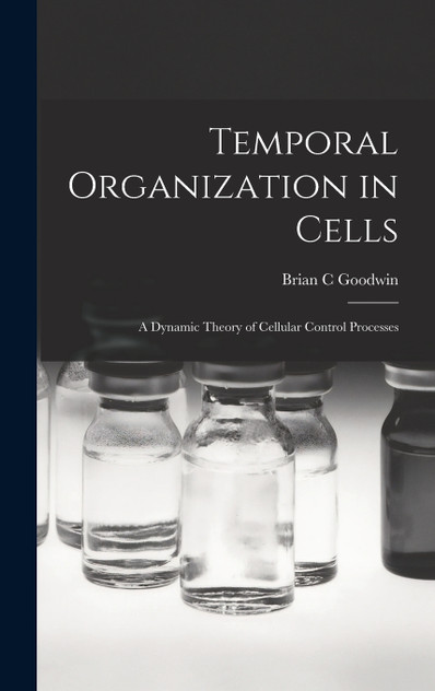 Temporal Organization in Cells; a Dynamic Theory of Cellular Control Processes Temporal Organization in Cells; a Dynamic Theory of Cellular Control Processes