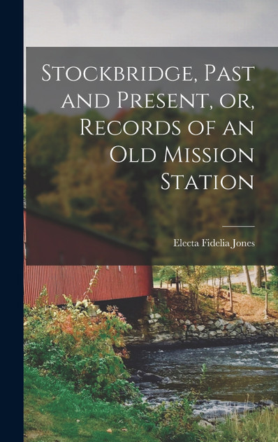 Stockbridge, Past and Present, or, Records of an Old Mission Station