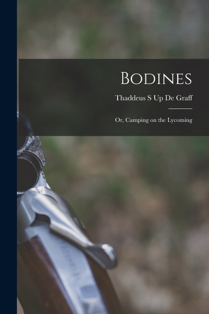 Bodines; or, Camping on the Lycoming Bodines; or, Camping on the Lycoming