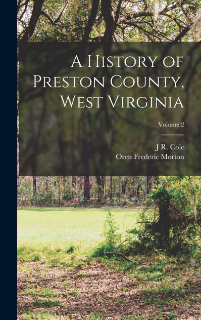 A History of Preston County, West Virginia; Volume 2 A History of Preston County, West Virginia; Volume 2