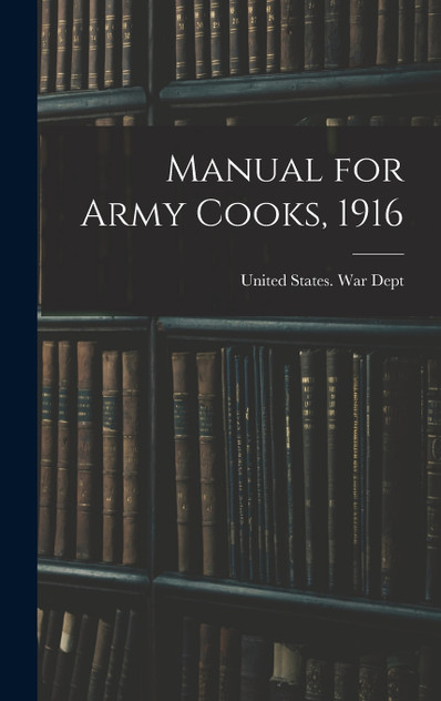 Manual for Army Cooks, 1916 Manual for Army Cooks, 1916